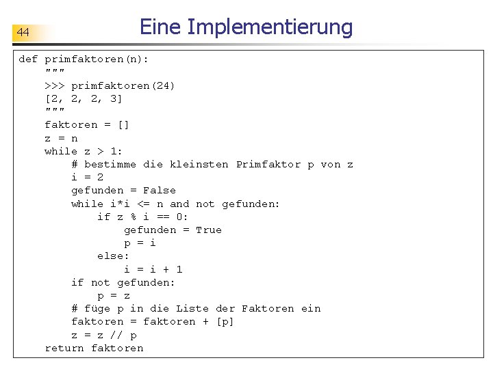 44 Eine Implementierung def primfaktoren(n): """ >>> primfaktoren(24) [2, 2, 2, 3] """ faktoren