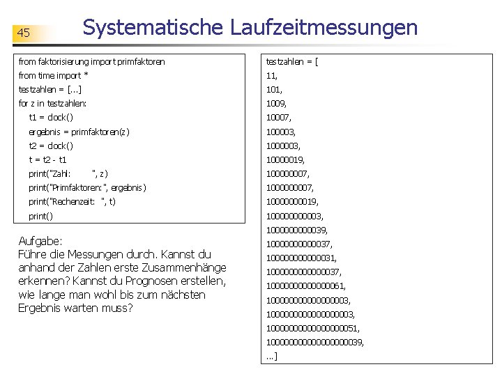 45 Systematische Laufzeitmessungen from faktorisierung import primfaktoren testzahlen = [ from time import *