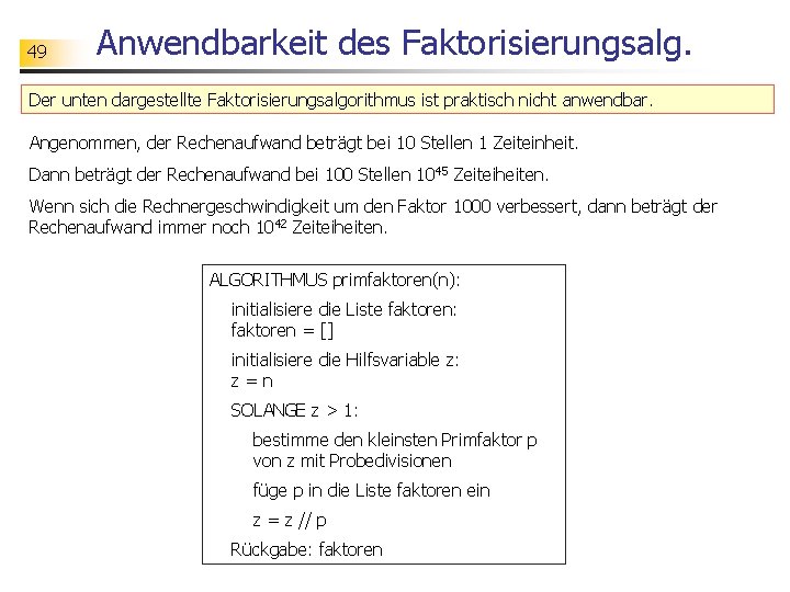 49 Anwendbarkeit des Faktorisierungsalg. Der unten dargestellte Faktorisierungsalgorithmus ist praktisch nicht anwendbar. Angenommen, der