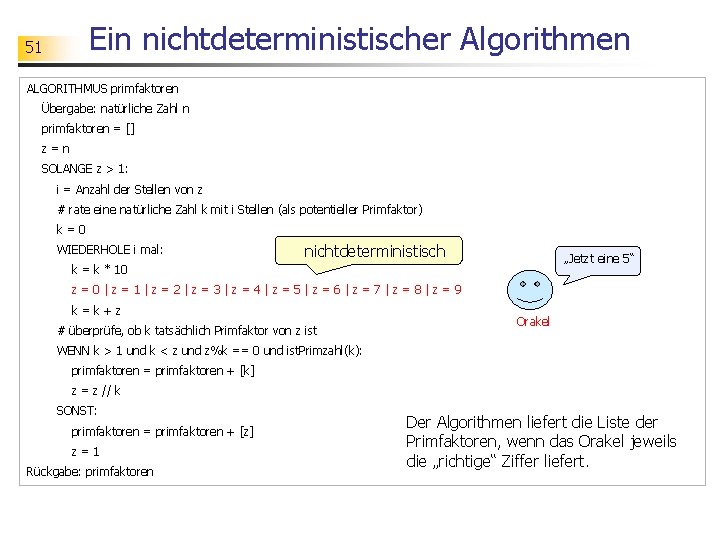 Ein nichtdeterministischer Algorithmen 51 ALGORITHMUS primfaktoren Übergabe: natürliche Zahl n primfaktoren = [] z=n