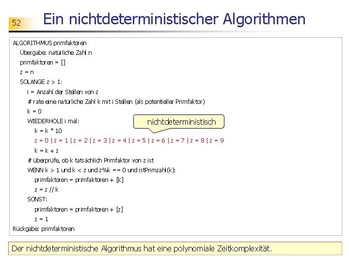 Ein nichtdeterministischer Algorithmen 52 ALGORITHMUS primfaktoren Übergabe: natürliche Zahl n primfaktoren = [] z=n