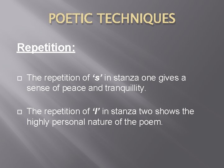 POETIC TECHNIQUES Repetition: The repetition of ‘s’ in stanza one gives a sense of