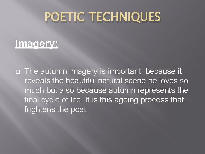 POETIC TECHNIQUES Imagery: The autumn imagery is important because it reveals the beautiful natural