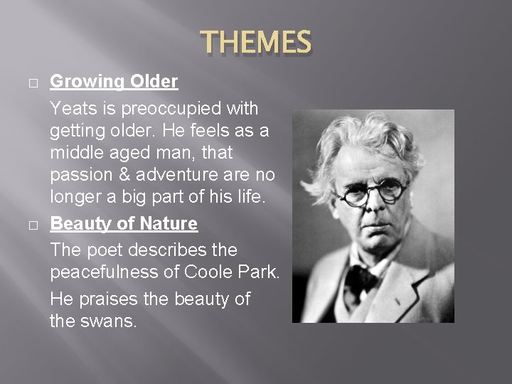 THEMES � � Growing Older Yeats is preoccupied with getting older. He feels as
