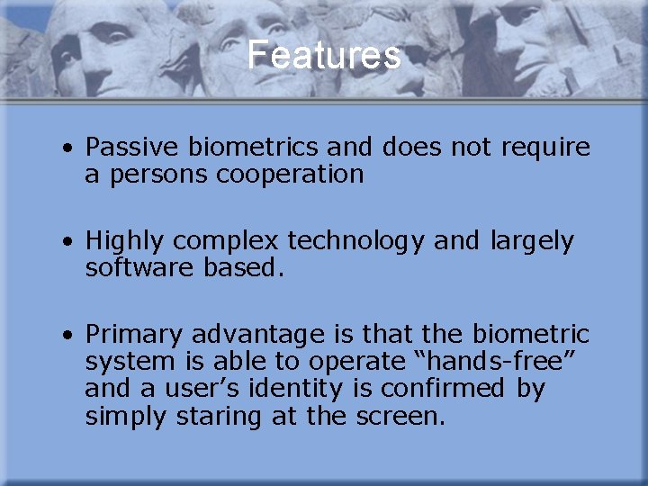 Features • Passive biometrics and does not require a persons cooperation • Highly complex