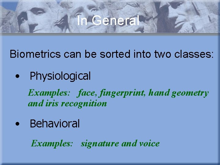 In General Biometrics can be sorted into two classes: • Physiological Examples: face, fingerprint,