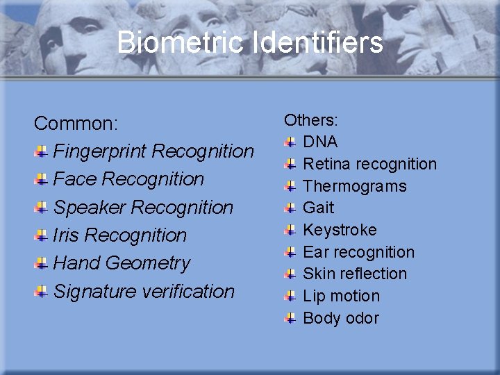 Biometric Identifiers Common: Fingerprint Recognition Face Recognition Speaker Recognition Iris Recognition Hand Geometry Signature