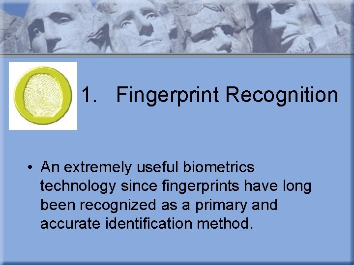 1. Fingerprint Recognition • An extremely useful biometrics technology since fingerprints have long been