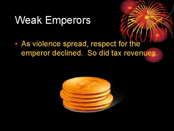 Weak Emperors • As violence spread, respect for the emperor declined. So did tax