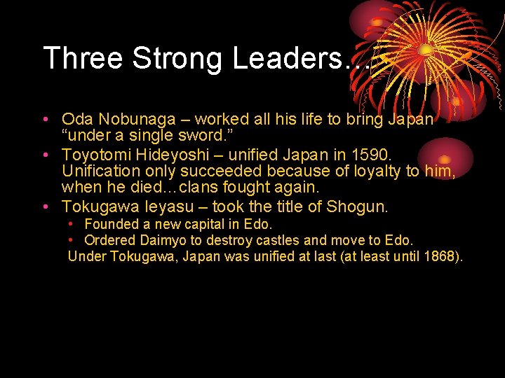 Three Strong Leaders… • Oda Nobunaga – worked all his life to bring Japan