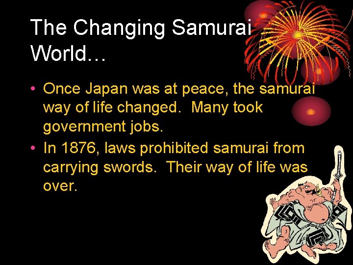 The Changing Samurai World… • Once Japan was at peace, the samurai way of
