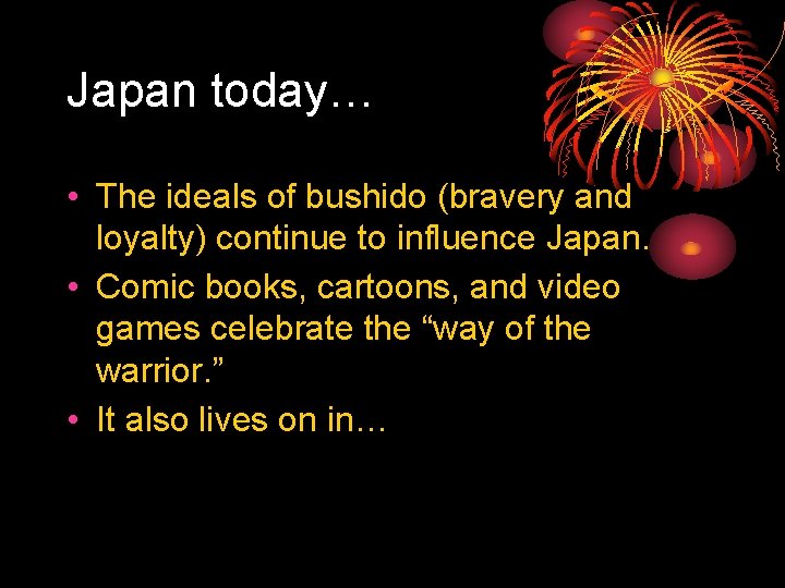 Japan today… • The ideals of bushido (bravery and loyalty) continue to influence Japan.