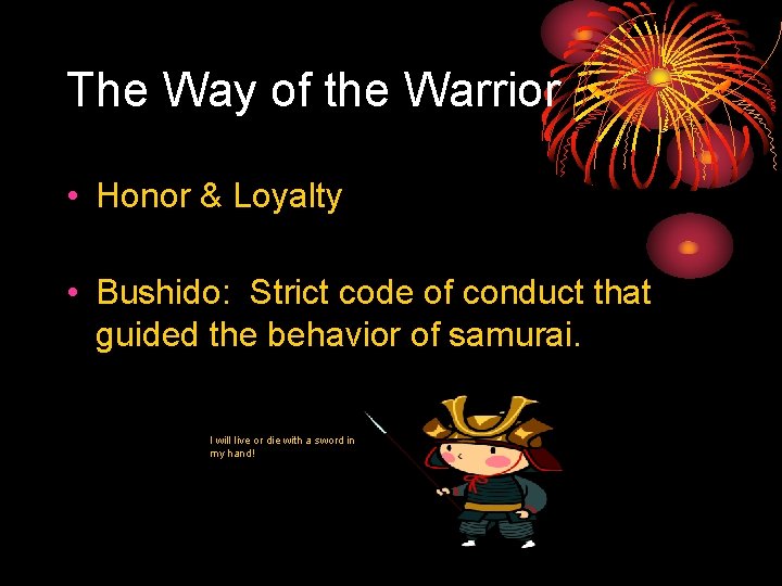 The Way of the Warrior • Honor & Loyalty • Bushido: Strict code of