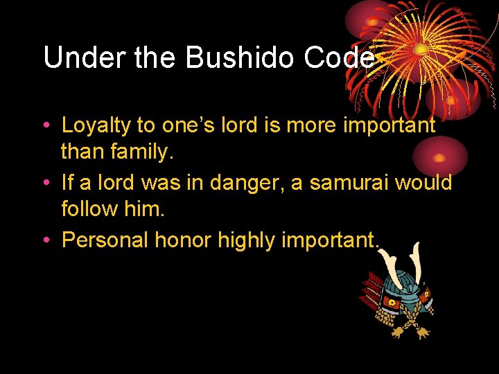 Under the Bushido Code • Loyalty to one’s lord is more important than family.