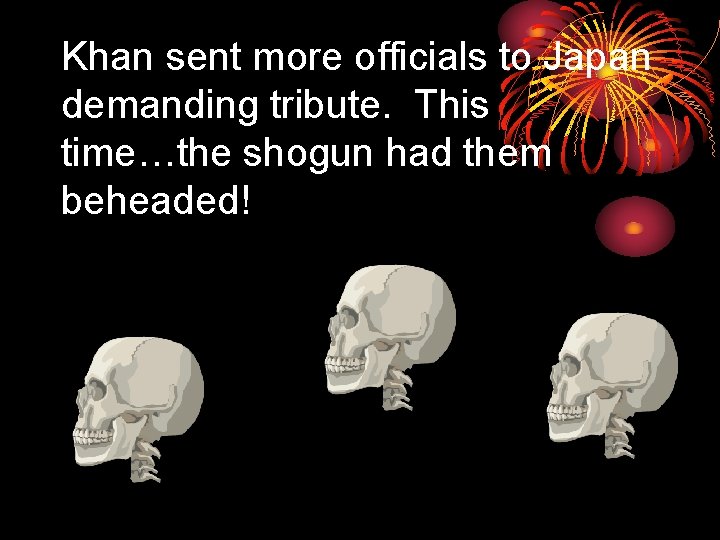 Khan sent more officials to Japan demanding tribute. This time…the shogun had them beheaded!