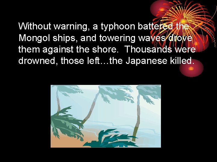 Without warning, a typhoon battered the Mongol ships, and towering waves drove them against