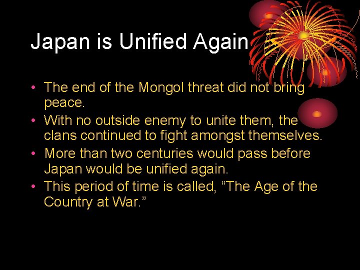 Japan is Unified Again • The end of the Mongol threat did not bring
