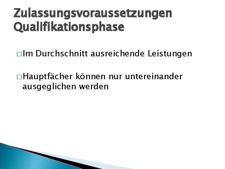 Zulassungsvoraussetzungen Qualifikationsphase � Im Durchschnitt ausreichende Leistungen � Hauptfächer können nur untereinander ausgeglichen werden