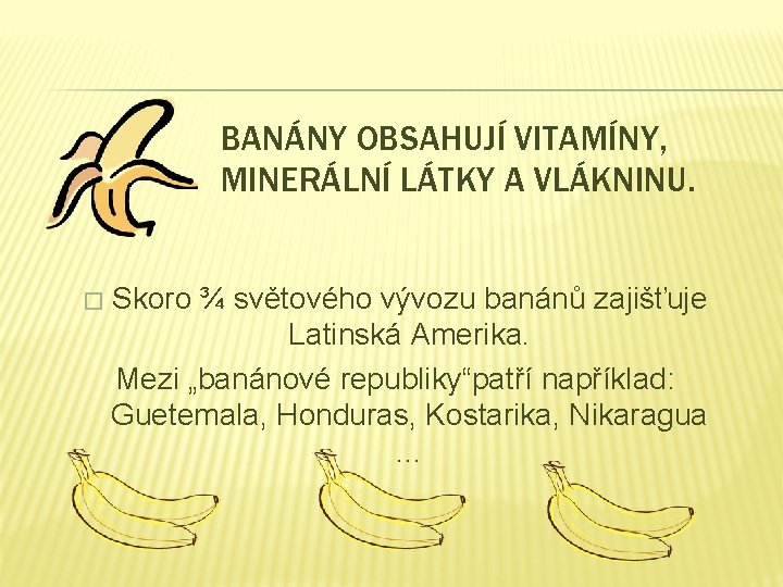 BANÁNY OBSAHUJÍ VITAMÍNY, MINERÁLNÍ LÁTKY A VLÁKNINU. � Skoro ¾ světového vývozu banánů zajišťuje