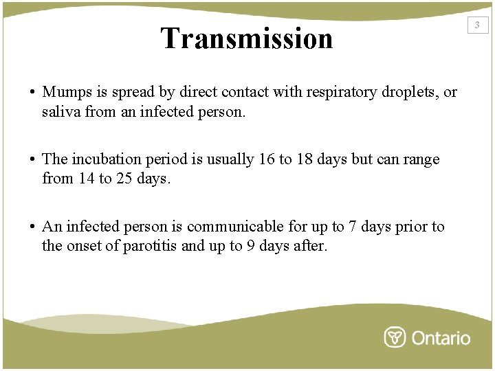 Transmission • Mumps is spread by direct contact with respiratory droplets, or saliva from