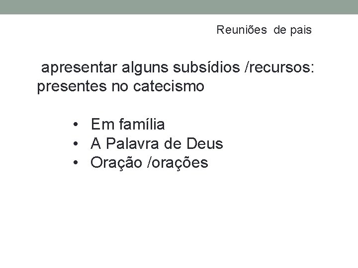 Reuniões de pais apresentar alguns subsídios /recursos: presentes no catecismo • Em família •