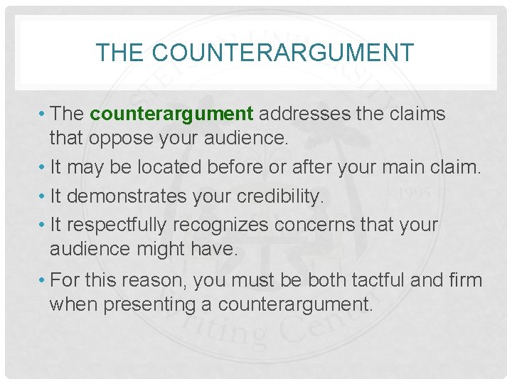 THE COUNTERARGUMENT • The counterargument addresses the claims that oppose your audience. • It