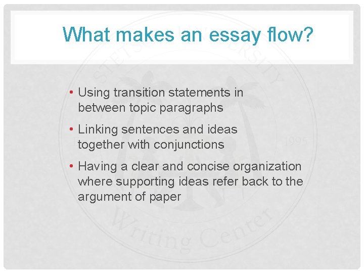 What makes an essay flow? • Using transition statements in between topic paragraphs •