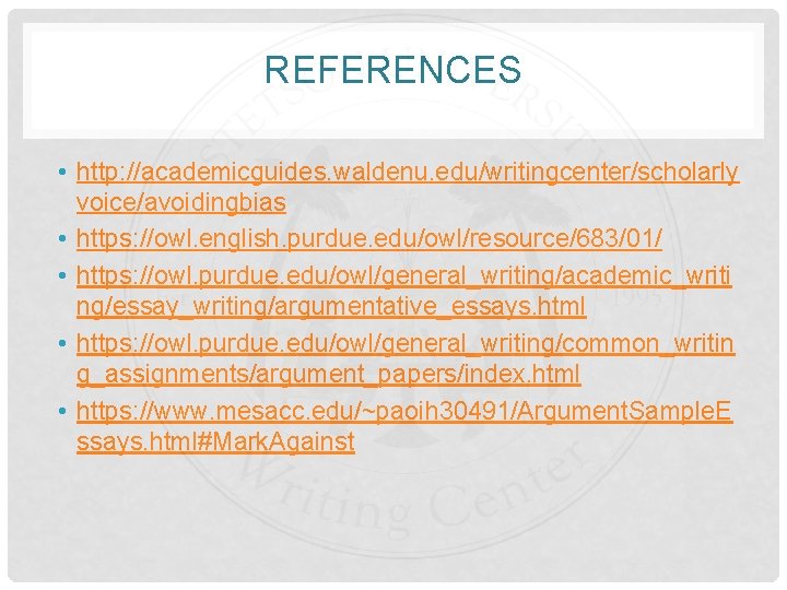 REFERENCES • http: //academicguides. waldenu. edu/writingcenter/scholarly voice/avoidingbias • https: //owl. english. purdue. edu/owl/resource/683/01/ •