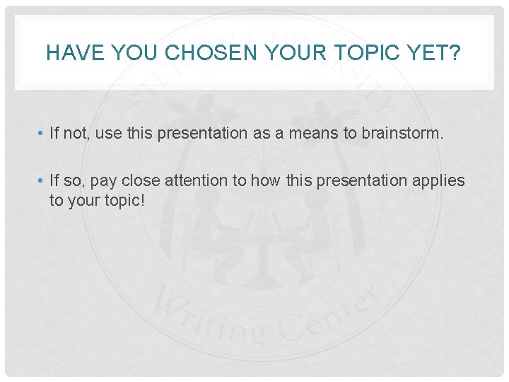 HAVE YOU CHOSEN YOUR TOPIC YET? • If not, use this presentation as a