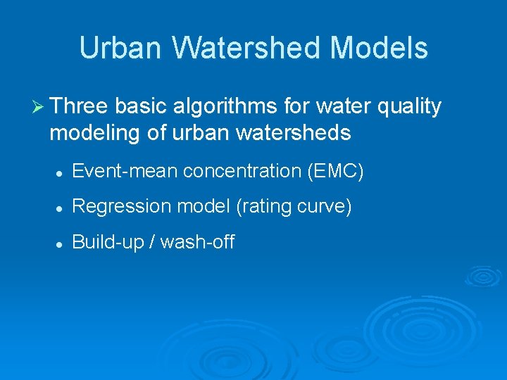 Urban Watershed Models Ø Three basic algorithms for water quality modeling of urban watersheds