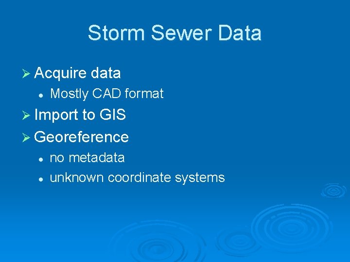 Storm Sewer Data Ø Acquire data l Mostly CAD format Ø Import to GIS