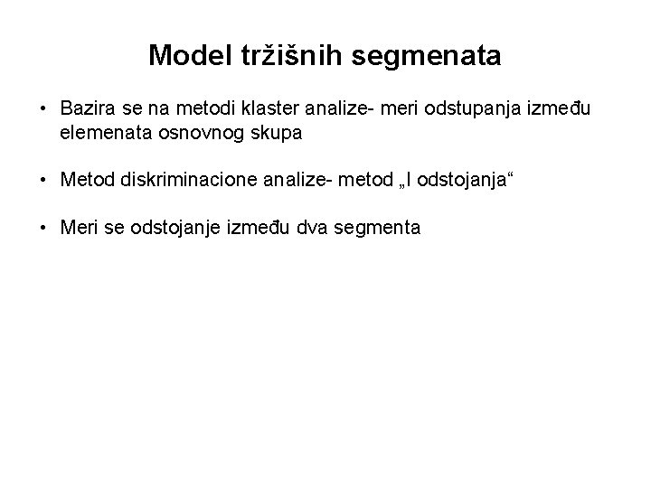 Model tržišnih segmenata • Bazira se na metodi klaster analize- meri odstupanja između elemenata