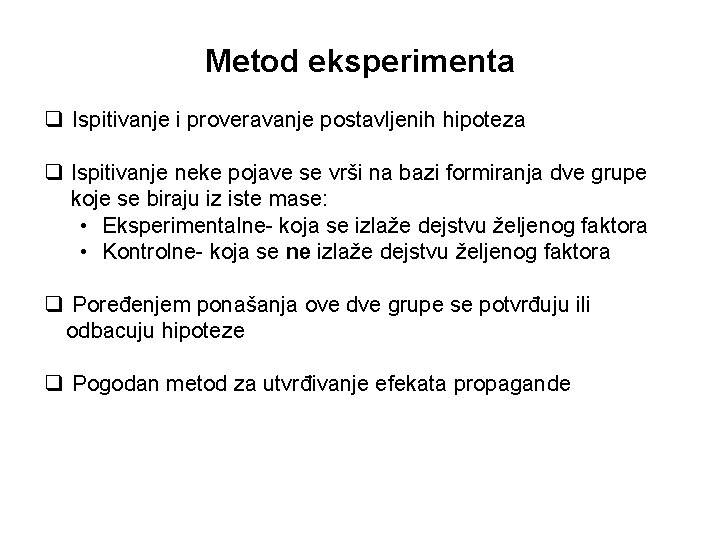 Metod eksperimenta q Ispitivanje i proveravanje postavljenih hipoteza q Ispitivanje neke pojave se vrši