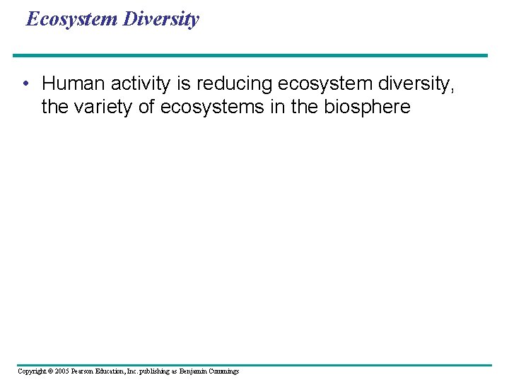 Ecosystem Diversity • Human activity is reducing ecosystem diversity, the variety of ecosystems in