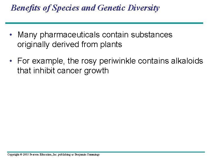 Benefits of Species and Genetic Diversity • Many pharmaceuticals contain substances originally derived from