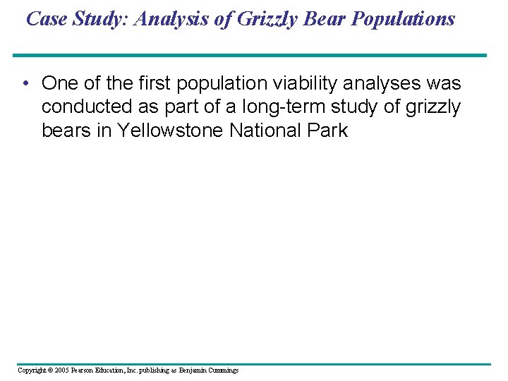 Case Study: Analysis of Grizzly Bear Populations • One of the first population viability