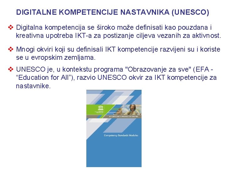 DIGITALNE KOMPETENCIJE NASTAVNIKA (UNESCO) v Digitalna kompetencija se široko može definisati kao pouzdana i