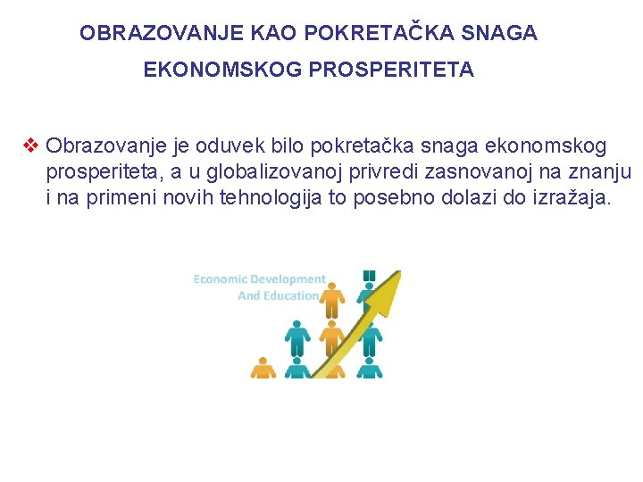 OBRAZOVANJE KAO POKRETAČKA SNAGA EKONOMSKOG PROSPERITETA v Obrazovanje je oduvek bilo pokretačka snaga ekonomskog