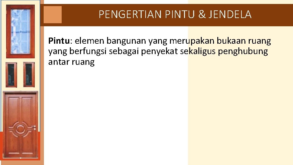 PENGERTIAN PINTU & JENDELA Pintu: elemen bangunan yang merupakan bukaan ruang yang berfungsi sebagai