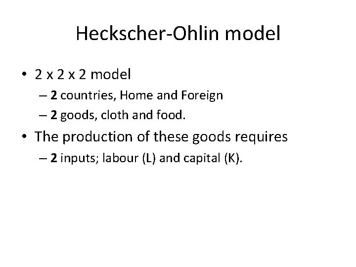 Heckscher-Ohlin model • 2 x 2 model – 2 countries, Home and Foreign –