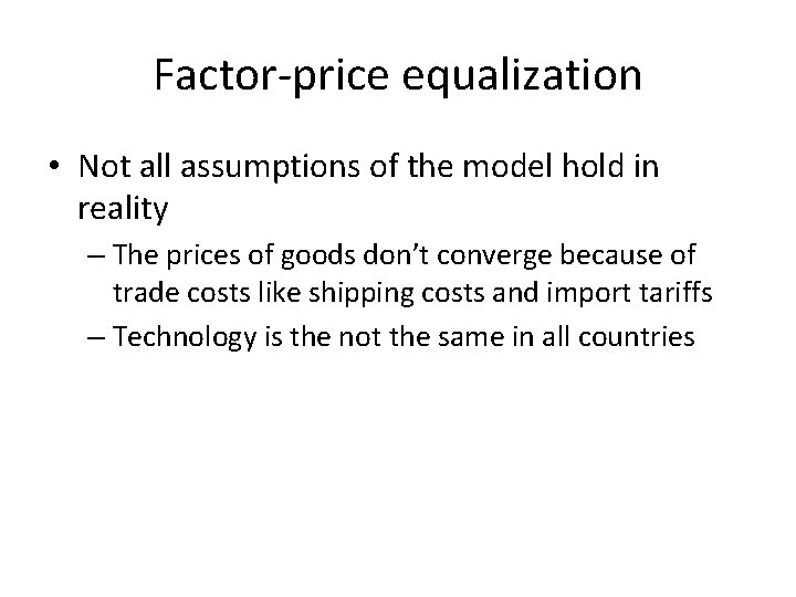 Factor-price equalization • Not all assumptions of the model hold in reality – The