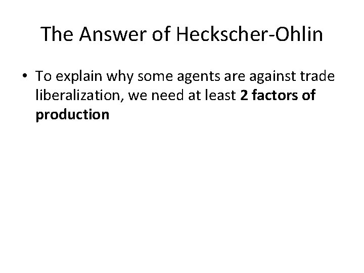 The Answer of Heckscher-Ohlin • To explain why some agents are against trade liberalization,