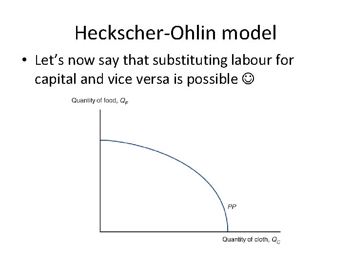 Heckscher-Ohlin model • Let’s now say that substituting labour for capital and vice versa