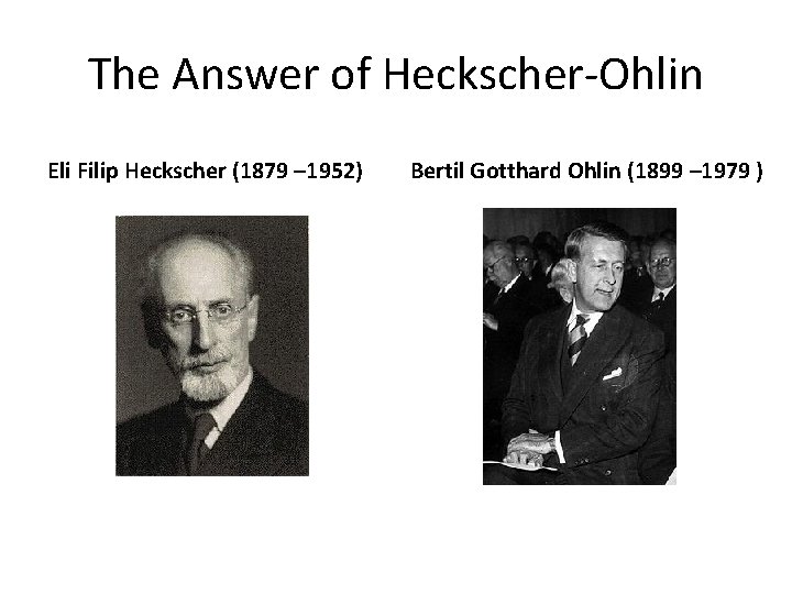 The Answer of Heckscher-Ohlin Eli Filip Heckscher (1879 – 1952) Bertil Gotthard Ohlin (1899