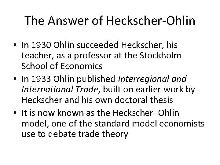 The Answer of Heckscher-Ohlin • In 1930 Ohlin succeeded Heckscher, his teacher, as a