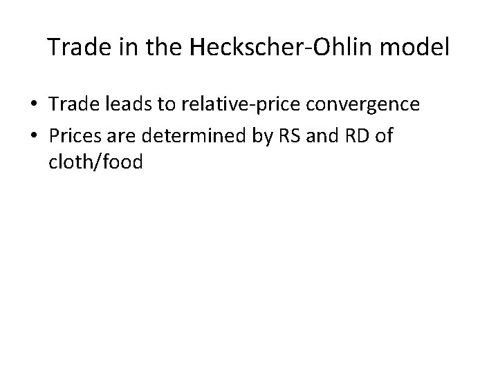 Trade in the Heckscher-Ohlin model • Trade leads to relative-price convergence • Prices are