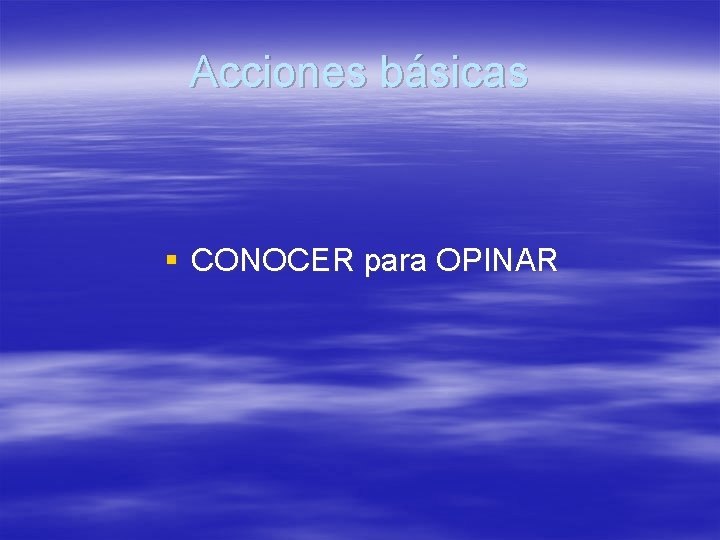 Acciones básicas § CONOCER para OPINAR 