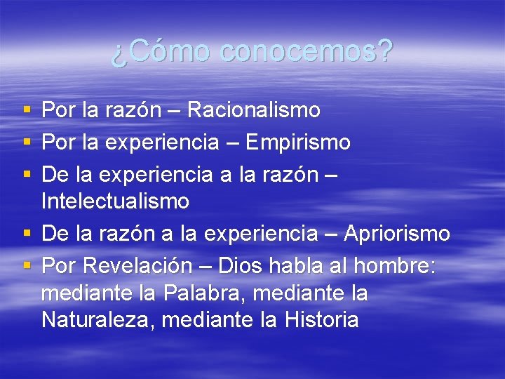 ¿Cómo conocemos? § § § Por la razón – Racionalismo Por la experiencia –