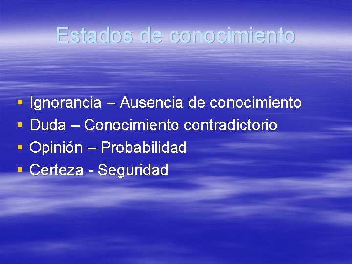 Estados de conocimiento § § Ignorancia – Ausencia de conocimiento Duda – Conocimiento contradictorio