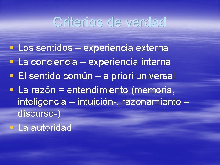 Criterios de verdad § § Los sentidos – experiencia externa La conciencia – experiencia